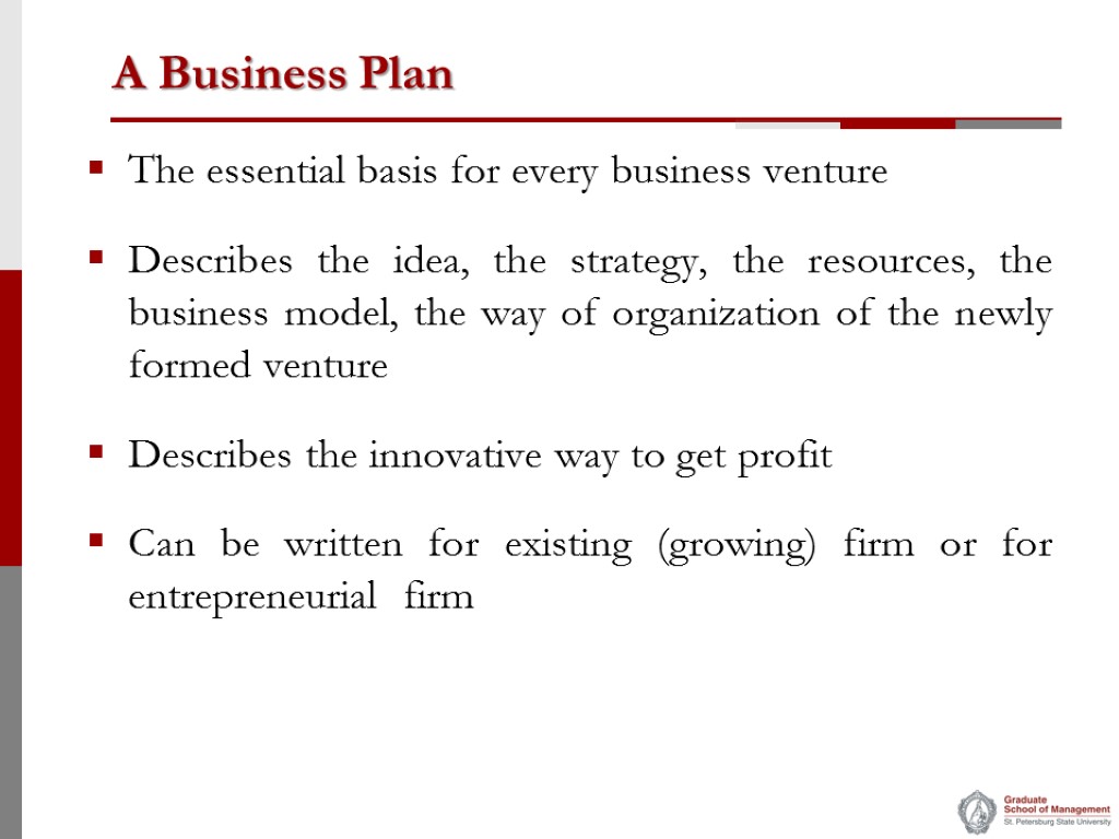 A Business Plan The essential basis for every business venture Describes the idea, the